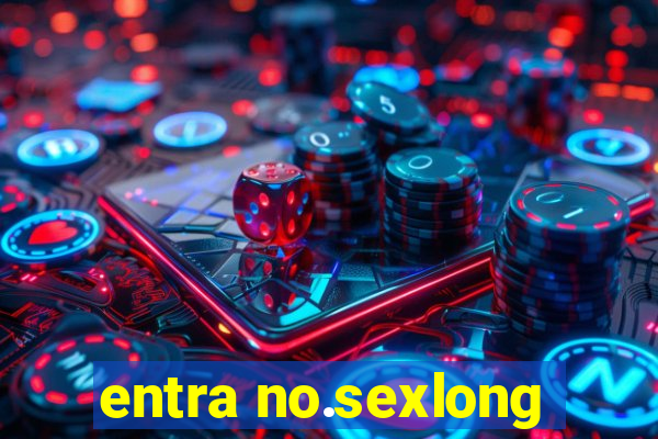 entra no.sexlong